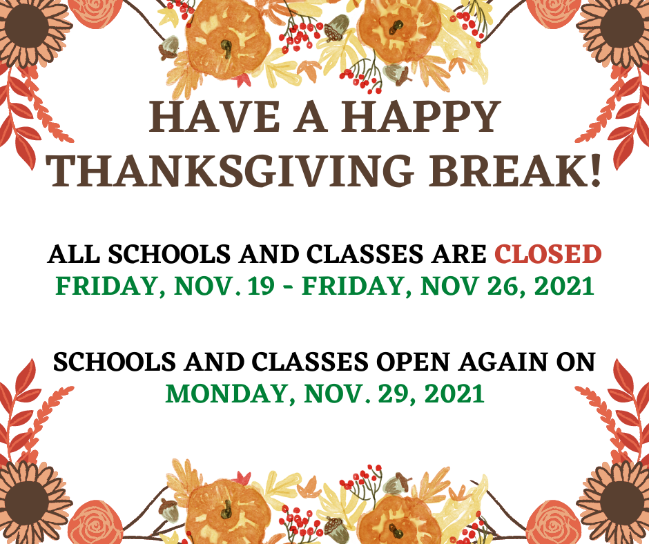 All schools and classes are closed for Thanksgiving week. Classes will open again on Monday, November 29, 2021